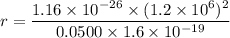 r=\dfrac{1.16\times10^{-26}\times(1.2\times10^{6})^2}{0.0500\times1.6\times10^{-19}}