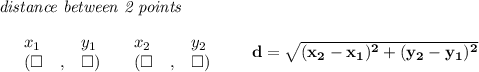 \bf \textit{distance between 2 points}\\ \quad \\&#10;\begin{array}{lllll}&#10;&x_1&y_1&x_2&y_2\\&#10;%  (a,b)&#10;&({{ \square }}\quad ,&{{ \square }})\quad &#10;%  (c,d)&#10;&({{ \square }}\quad ,&{{ \square }})&#10;\end{array}\qquad &#10;%  distance value&#10;d = \sqrt{({{ x_2}}-{{ x_1}})^2 + ({{ y_2}}-{{ y_1}})^2}