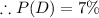 \therefore P(D)=7\%