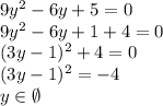 9y^2- 6y + 5 = 0\\&#10;9y^2-6y+1+4=0\\&#10;(3y-1)^2+4=0\\&#10;(3y-1)^2=-4\\&#10;y\in \emptyset&#10;