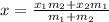 x=\frac{x_{1}m_{2}+x_{2}m_{1}}{m_{1}+m_{2}}