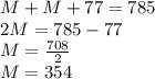 M+M+77=785\\2M=785-77\\M=\frac{708}{2}\\ M=354