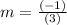 m=\frac{(-1)}{(3)}