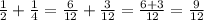 \frac{1}{2} +\frac{1}{4} =\frac{6}{12} +\frac{3}{12} =\frac{6+3}{12} =\frac{9}{12}