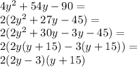 4y^2+54y-90=\\&#10;2(2y^2+27y-45)=\\&#10;2(2y^2+30y-3y-45)=\\&#10;2(2y(y+15)-3(y+15))=\\&#10;2(2y-3)(y+15)