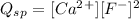 Q_s_p=[Ca^2^+][F^-]^2
