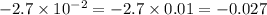 -2.7 \times 10^{-2} = -2.7 \times 0.01 = -0.027