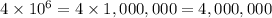 4\times 10^6 = 4\times 1,000,000=4,000,000