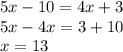 5x-10=4x+3 \\&#10;5x-4x=3+10 \\&#10;x=13