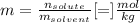 m=\frac{n_{solute}}{m_{solvent}} [=]\frac{mol}{kg}