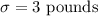 \sigma=3\text{ pounds}