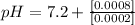 pH=7.2 + \frac{[0.0008]}{[0.0002]}