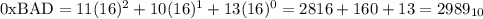 0\text{xBAD}=11(16)^2+10(16)^1+13(16)^0=2816+160+13=2989_{10}