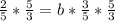 \frac{2}{5}*\frac{5}{3}=b*\frac{3}{5}*\frac{5}{3}