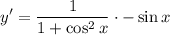 \displaystyle y' = \frac{1}{1 + \cos^2 x} \cdot -\sin x