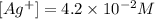 [Ag^{+}]=4.2\times 10^{-2}M