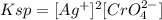 Ksp=[Ag^{+}]^{2}[CrO_{4}^{2-}]