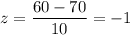 z=\dfrac{60-70}{10}=-1