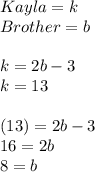 Kayla=k \\ Brother=b \\  \\ k=2b-3 \\ k=13 \\  \\ (13)=2b-3 \\ 16=2b \\ 8=b