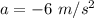 a=-6\ m/s^2