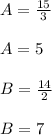 A=\frac{15}{3}\\\\ A=5\\\\ B = \frac{14}{2}\\\\ B=7