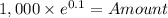 1,000 \times e^{0.1}  = Amount