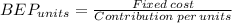 BEP_{units} = \frac{Fixed \: cost}{Contribution \: per \: units}