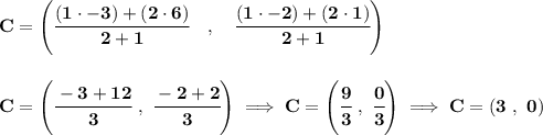 \bf C=\left(\cfrac{(1\cdot -3)+(2\cdot 6)}{2+1}\quad ,\quad \cfrac{(1\cdot -2)+(2\cdot 1)}{2+1}\right) \\\\\\ C=\left(\cfrac{-3+12}{3}~,~ \cfrac{-2+2}{3} \right)\implies C=\left( \cfrac{9}{3}~,~\cfrac{0}{3} \right)\implies C=(3~,~0)