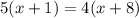 5(x + 1) = 4(x + 8)