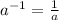 a^{-1}=\frac{1}{a}