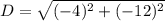 D =\sqrt{(-4)^2+(-12)^2}