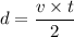 d=\dfrac{v\times t}{2}