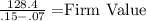 \frac{128.4}{.15-.07} = $Firm Value