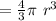 =\frac{4}{3}\pi\ r^3