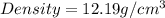 Density=12.19g/cm^3