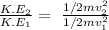 \frac{K.E_{2}} {K.E_{1}} =\ \frac{1/2mv_{2}^2} {1/2mv_{1}^2}