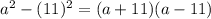 a^2-(11)^2=(a+11)(a-11)