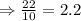 \Rightarrow\frac{22}{10}=2.2