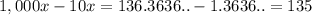 1,000x-10x=136.3636..-1.3636..=135