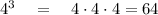 { 4 }^{ 3 }\quad =\quad 4\cdot 4\cdot 4=64