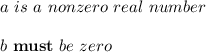 a \ is \ a \ nonzero \ real \ number \\ \\ b \ \mathbf{must} \ be \ zero