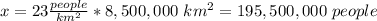 x=23\frac{people}{km^{2}}*8,500,000\ km^{2}=195,500,000\ people