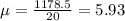 \mu = \frac{1178.5}{20}=5.93