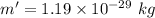 m'=1.19\times 10^{-29}\ kg