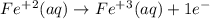 Fe^+^2(aq)\rightarrow Fe^+^3(aq)+1e^-
