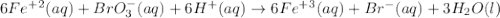 6Fe^+^2(aq)+BrO_3^-(aq)+6H^+(aq)\rightarrow 6Fe^+^3(aq)+Br^-(aq)+3H_2O(l)