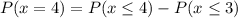 P(x=4)=P(x\leq4)-P(x\leq3)