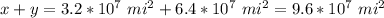 x+y=3.2*10^7\ mi^2+ 6.4*10^7\ mi^2=9.6*10^7\ mi^2