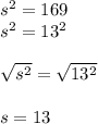 s^2 = 169\\s^2 = 13^2\\\\ \sqrt{s^2} =   \sqrt{13^2} \\\\s = 13