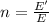 n=\frac{E'}{E}